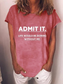 Women's Admit It Life Would Be Boring Without Me T-shirt