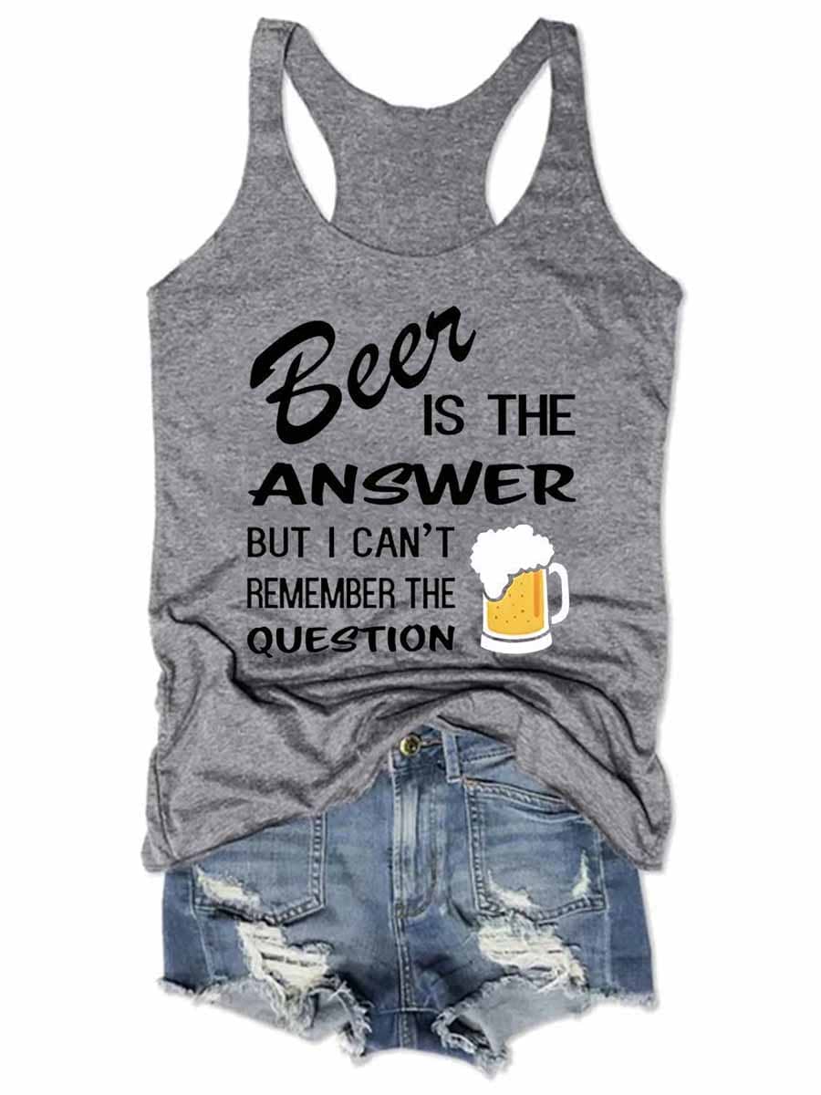 Women's Beer Is The Answer But I Can't Remember The Question Tank