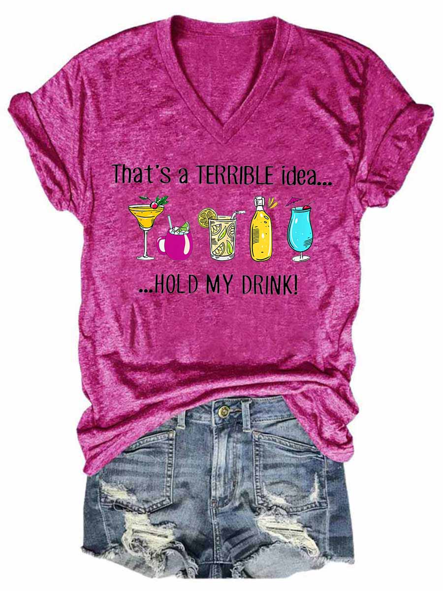 Women's That‘s A Terrible Idea Hold My Drink V-Neck T-Shirt