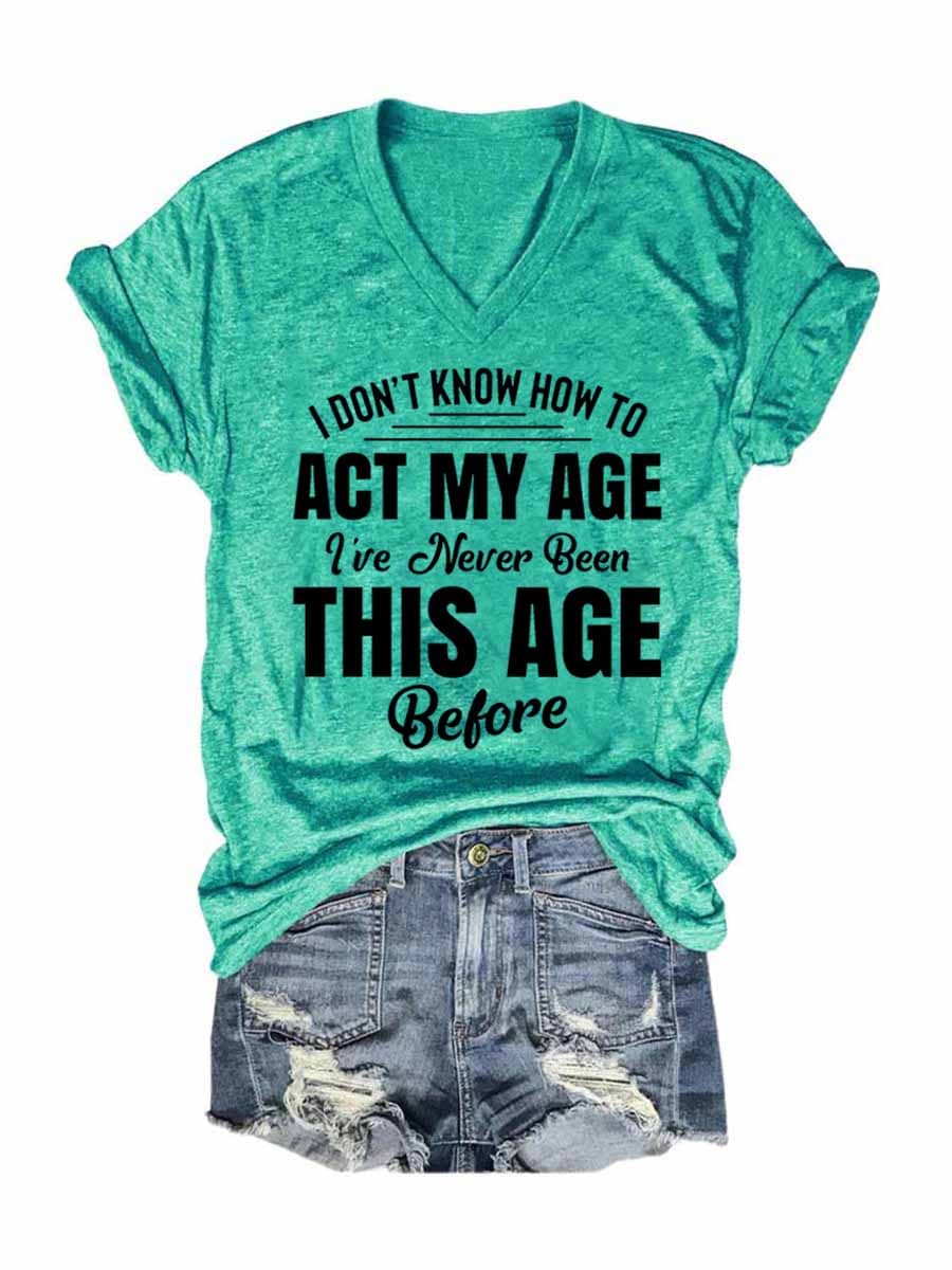 Women's I Don't Know How To Act My Age V-Neck T-Shirt