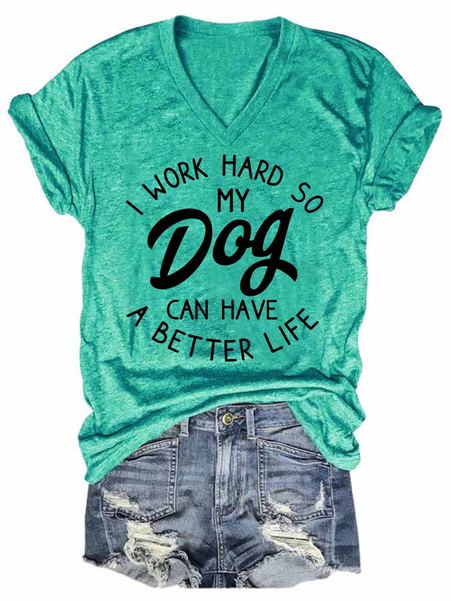 Women's I Work Hard So My Dog Can Have A Better Life V-Neck T-Shirt