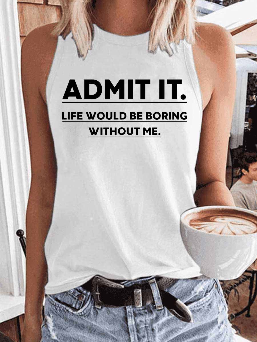 Women's Admit It Life Would Be Boring Without Me Tank Top