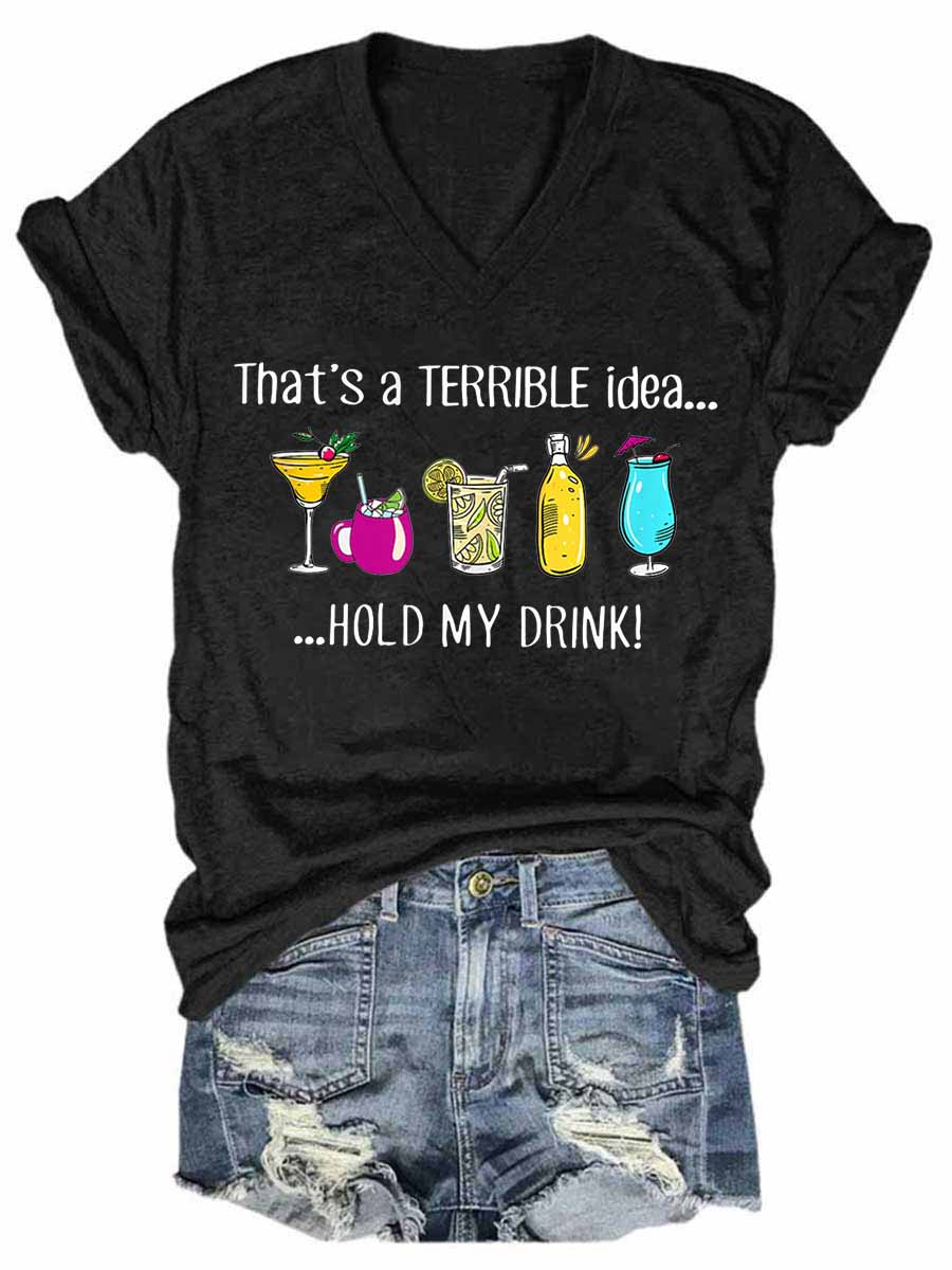 Women's That‘s A Terrible Idea Hold My Drink V-Neck T-Shirt