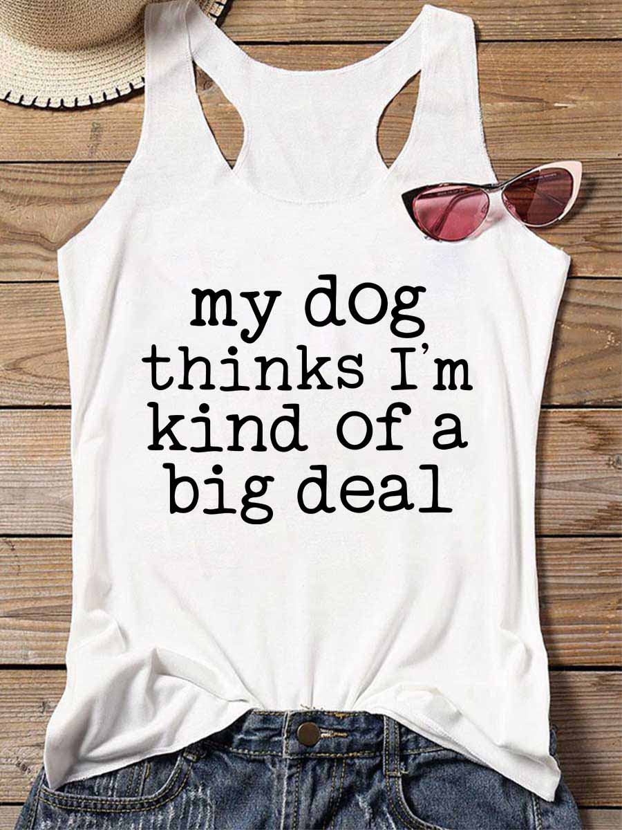 My Dog Thinks I'm Kind of A Big Deal Tank Top