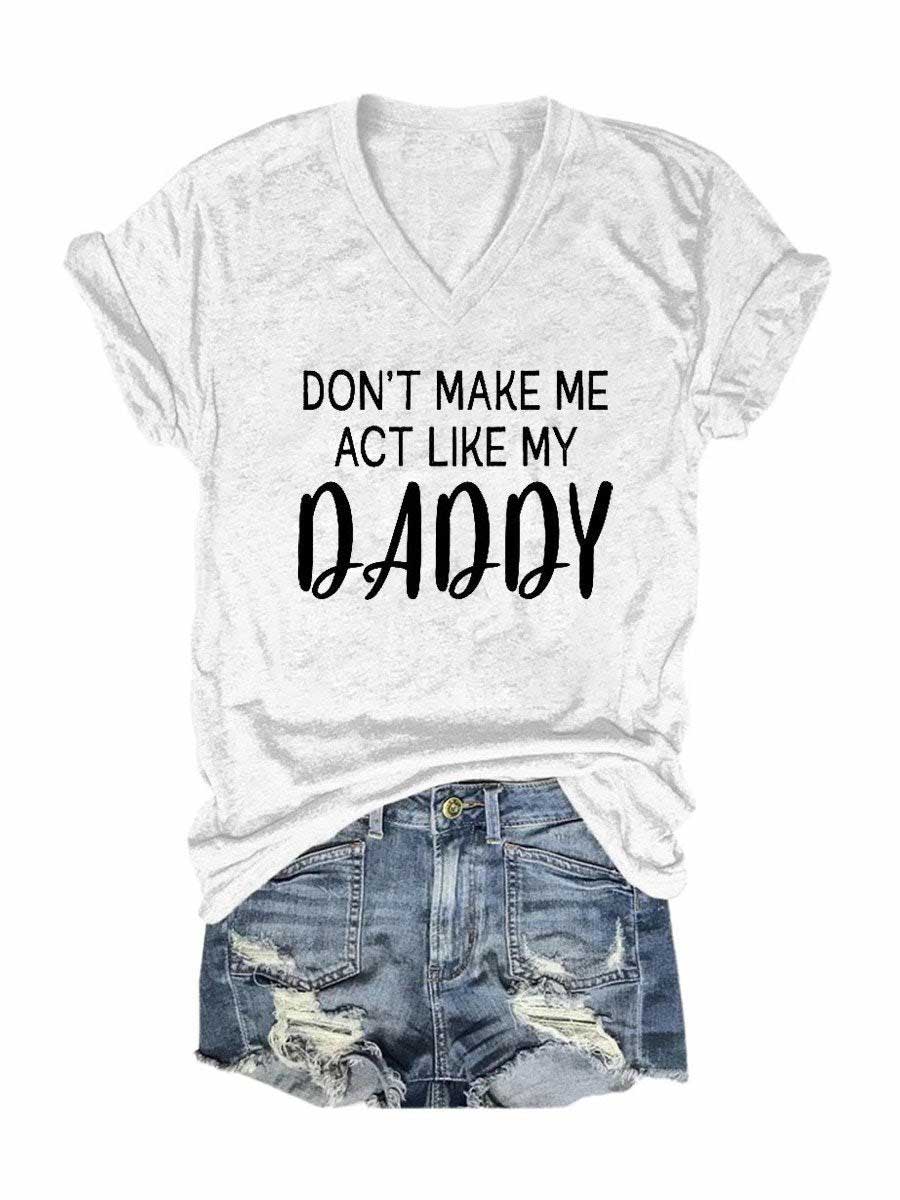 Women's Don't Make Me Act Like My Daddy V-Neck T-Shirt