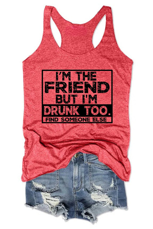 Women's I'm The Friend But I'm Drunk Too Find Someone Else Tank Top