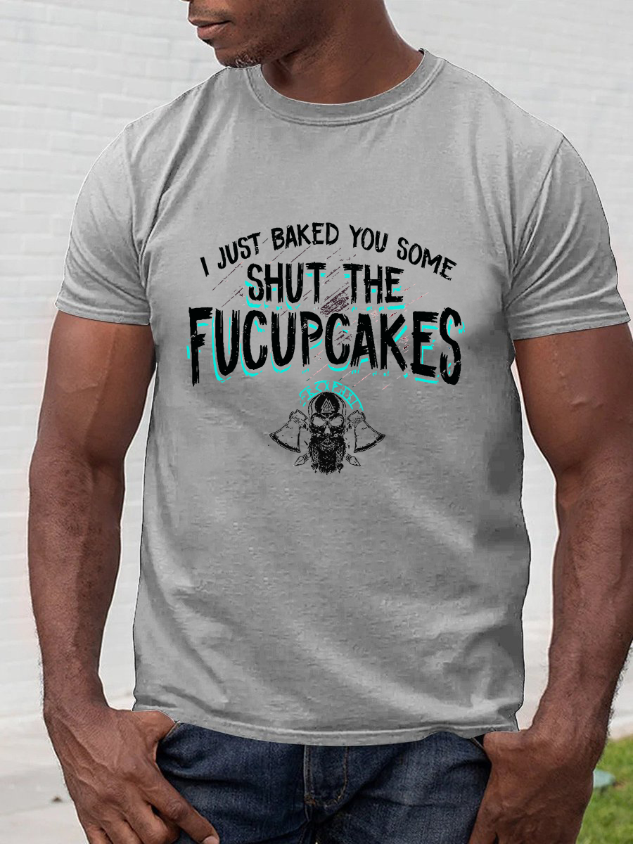 Men's I Just Baked You Some Shut The Fucupcakes T-shirt