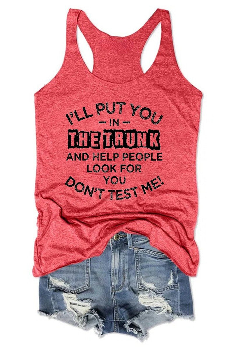 Women's I'll Put You In The Trunk And Help People Look For You Don't Test Me Tank Top