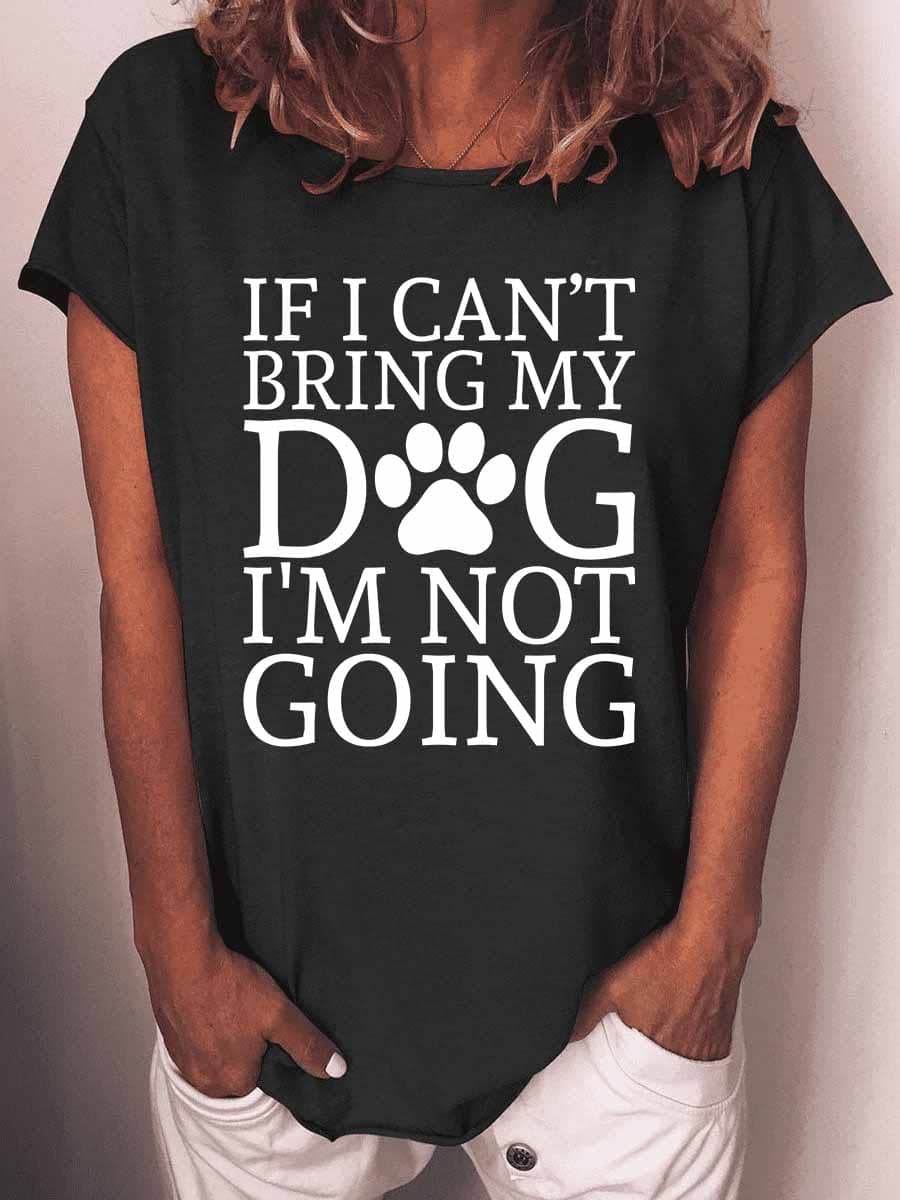 Women's If I Can't Bring My Dog I'm Not Going T-shirt